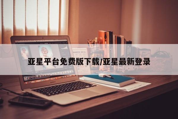 亚星在线客服 亚星代理合作-会员开户亚星平台免费版下载/亚星最新登录