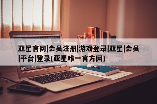 亚星在线客服 亚星代理合作-会员开户亚星官网|会员注册|游戏登录|亚星|会员|平台|登录(亚星唯一官方网)