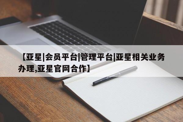 亚星在线客服 亚星代理合作-会员开户【亚星|会员平台|管理平台|亚星相关业务办理,亚星官网合作】