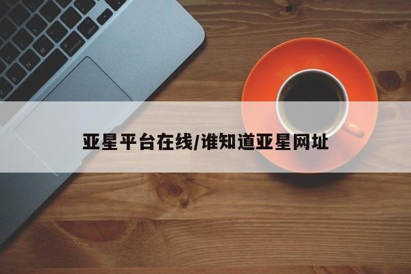 亚星在线客服 亚星代理合作-会员开户亚星平台在线/谁知道亚星网址